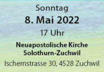 Konzert 8. Mai 2022 um 17:00 Uhr in der Neuapostolischen Kirche Solothurn-Zuchwil ,Ischernstrasse 30, 4528 Zuchwil KonzertDatum1